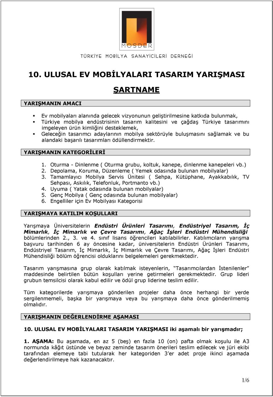 YARIŞMANIN KATEGORİLERİ 1. Oturma - Dinlenme ( Oturma grubu, koltuk, kanepe, dinlenme kanepeleri vb.) 2. Depolama, Koruma, Düzenleme ( Yemek odasında bulunan mobilyalar) 3.