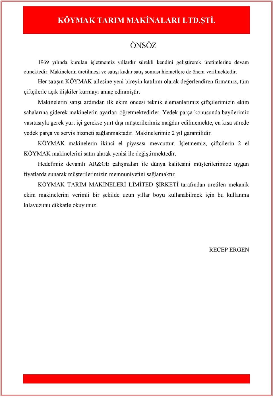 Makinelerin satıģı ardından ilk ekim öncesi teknik elemanlarımız çiftçilerimizin ekim sahalarına giderek makinelerin ayarları öğretmektedirler.