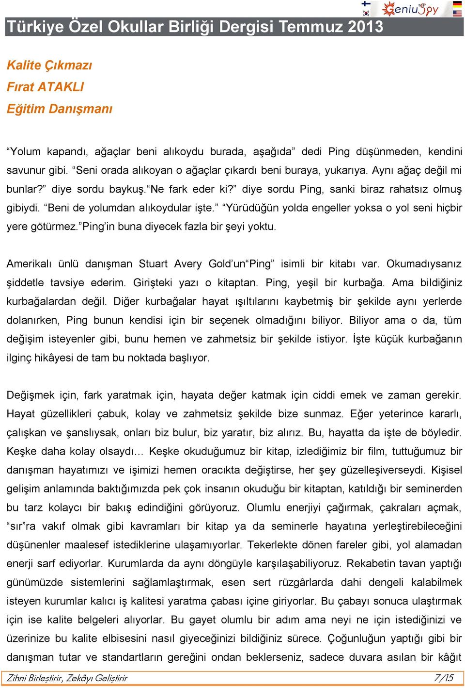 Beni de yolumdan alıkoydular işte. Yürüdüğün yolda engeller yoksa o yol seni hiçbir yere götürmez. Ping in buna diyecek fazla bir şeyi yoktu.