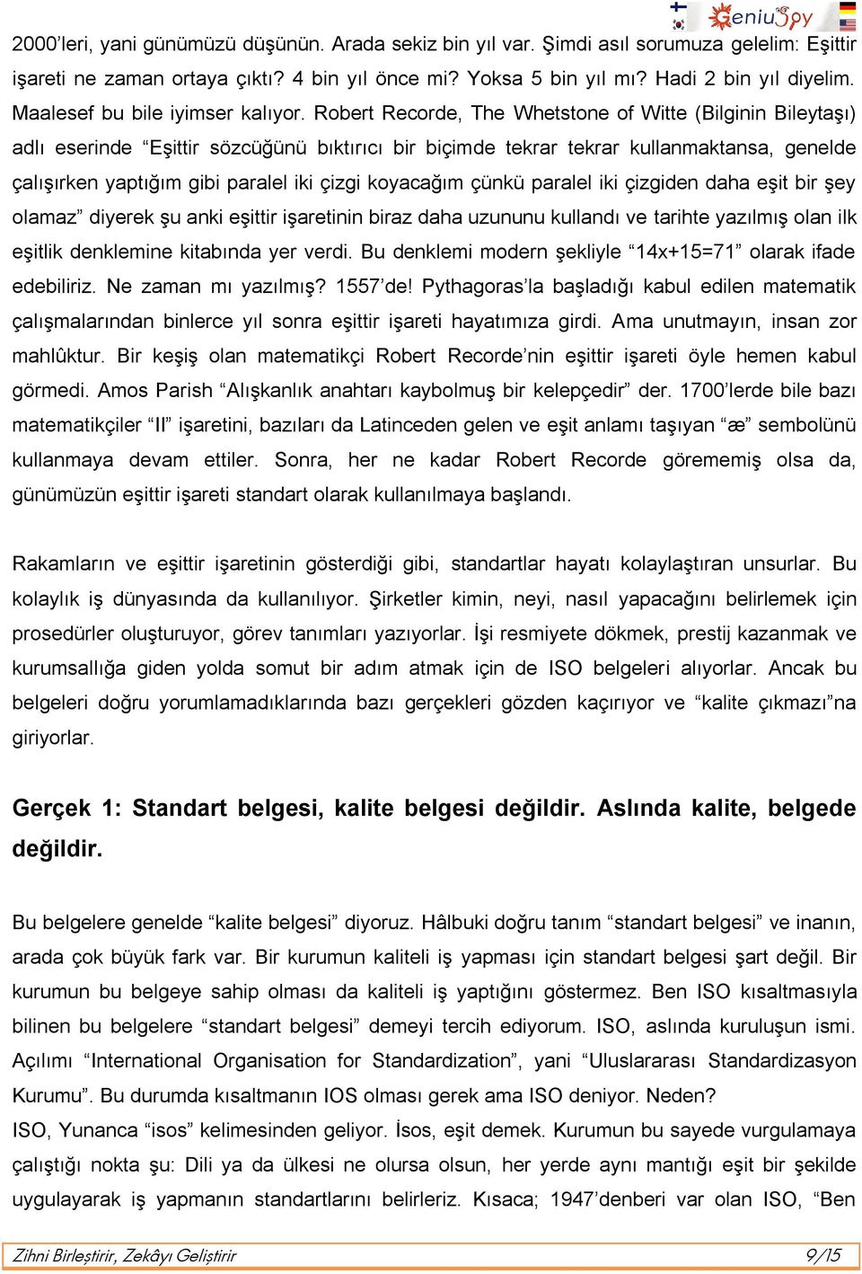 Robert Recorde, The Whetstone of Witte (Bilginin Bileytaşı) adlı eserinde Eşittir sözcüğünü bıktırıcı bir biçimde tekrar tekrar kullanmaktansa, genelde çalışırken yaptığım gibi paralel iki çizgi