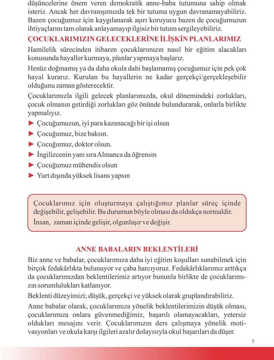 ÇOCUKLARIMIZIN GELECEKLERİNE İLİŞKİN PLANLARIMIZ Hamilelik sürecinden itibaren çocuklarımızın nasıl bir eğitim alacakları konusunda hayaller kurmaya, planlar yapmaya başlarız.