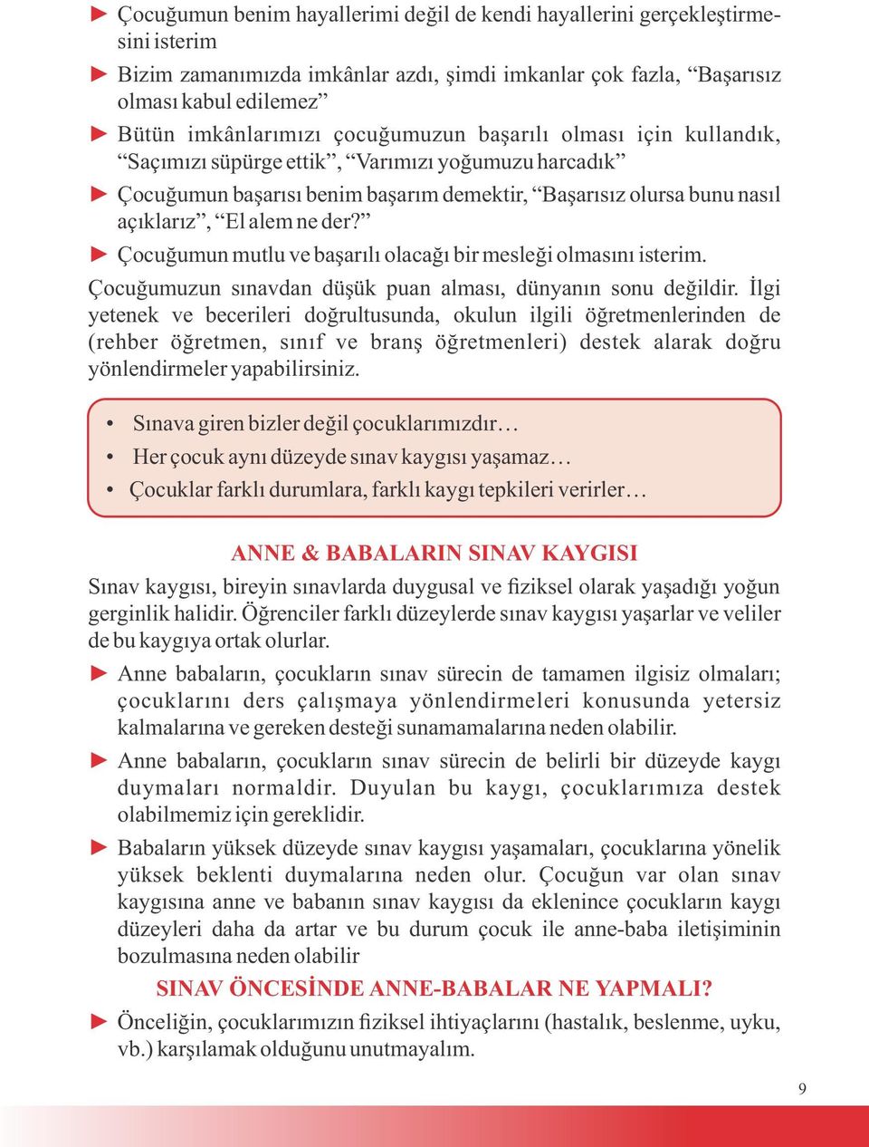 Çocuğumun mutlu ve başarılı olacağı bir mesleği olmasını isterim. Çocuğumuzun sınavdan düşük puan alması, dünyanın sonu değildir.