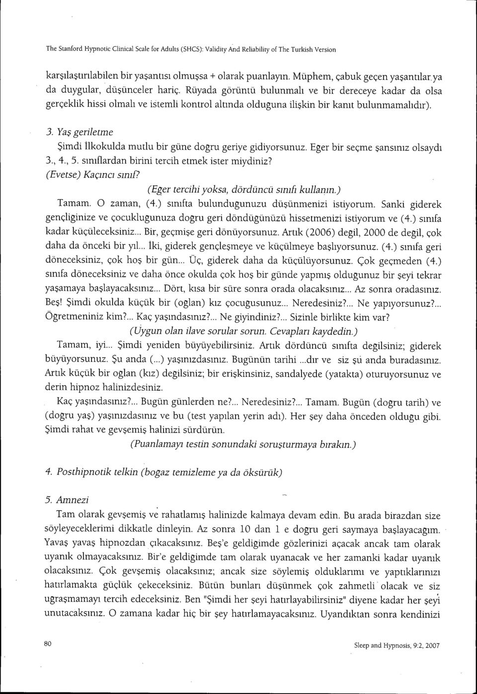 Rüyada görüntü bulunmah ve bir dereceye kadar da olsa gerçeklik hissi olmali ve istemli kontrol altmda olduguna ili kin bir kamt bulunmamahdir). 3.