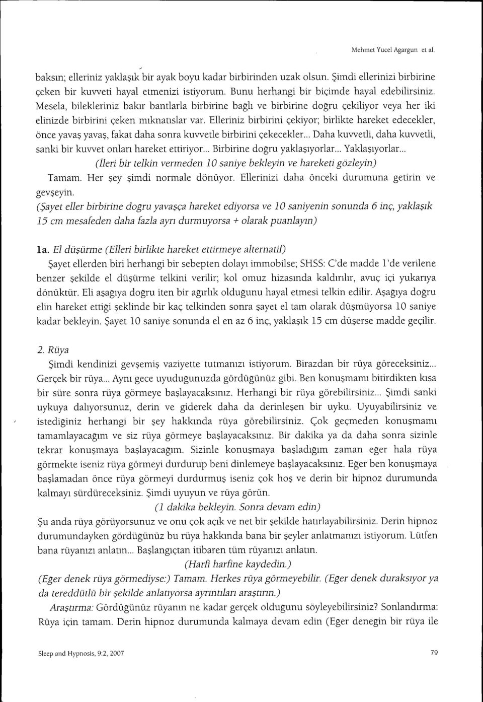 Elleriniz birbirini çekiyor; birlikte hareket edecekler, önce yava yava, fakat daha sonra kuwetle birbirini çekecekler... Daha kuwetli, daha kuwetli, sanki bir kuwet onlari hareket ettiriyor.