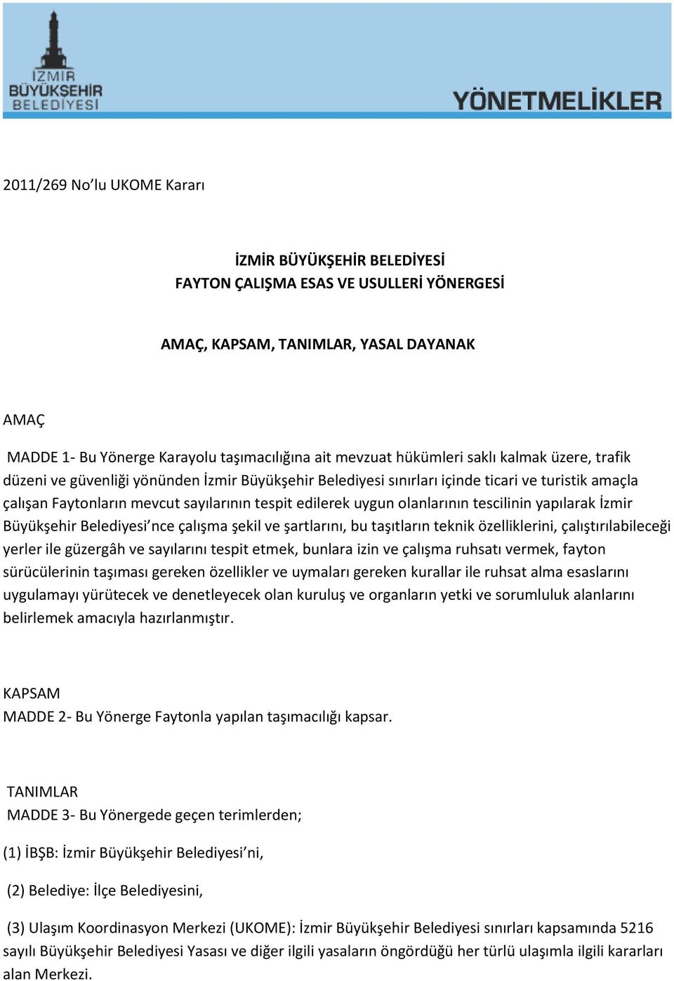 olanlarının tescilinin yapılarak İzmir Büyükşehir Belediyesi nce çalışma şekil ve şartlarını, bu taşıtların teknik özelliklerini, çalıştırılabileceği yerler ile güzergâh ve sayılarını tespit etmek,