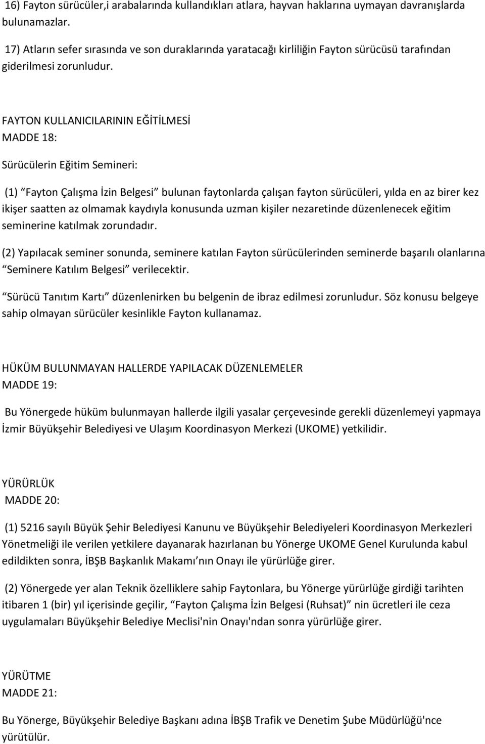 FAYTON KULLANICILARININ EĞİTİLMESİ MADDE 18: Sürücülerin Eğitim Semineri: (1) Fayton Çalışma İzin Belgesi bulunan faytonlarda çalışan fayton sürücüleri, yılda en az birer kez ikişer saatten az