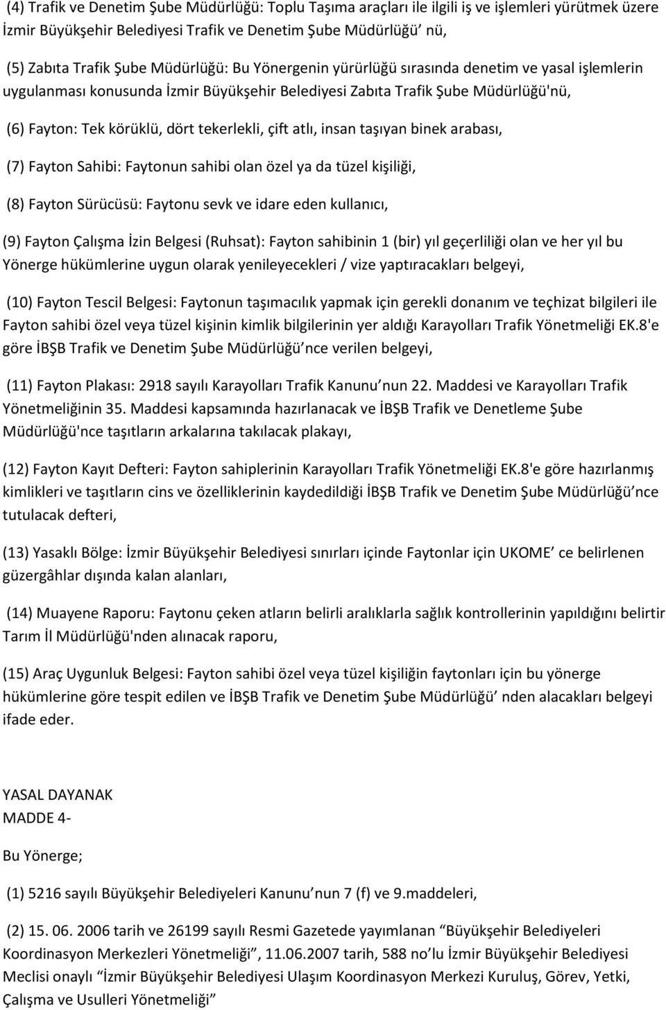 çift atlı, insan taşıyan binek arabası, (7) Fayton Sahibi: Faytonun sahibi olan özel ya da tüzel kişiliği, (8) Fayton Sürücüsü: Faytonu sevk ve idare eden kullanıcı, (9) Fayton Çalışma İzin Belgesi