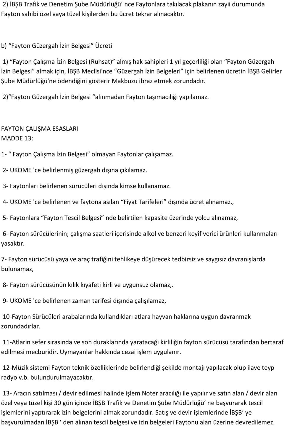 Belgeleri için belirlenen ücretin İBŞB Gelirler Şube Müdürlüğü'ne ödendiğini gösterir Makbuzu ibraz etmek zorundadır. 2) Fayton Güzergah İzin Belgesi alınmadan Fayton taşımacılığı yapılamaz.