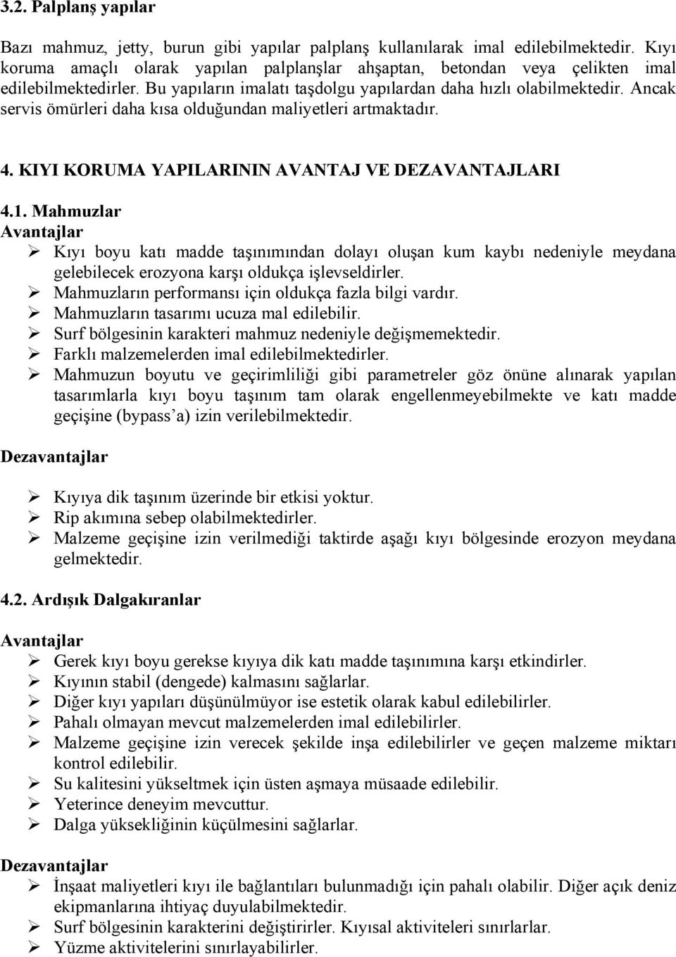 Ancak servis ömürleri daha kısa olduğundan maliyetleri artmaktadır. 4. KIYI KORUMA YAPILARININ AVANTAJ VE DEZAVANTAJLARI 4.1.