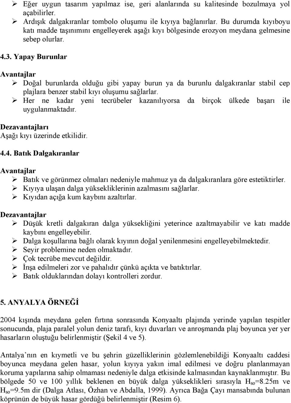 Yapay Burunlar Avantajlar Doğal burunlarda olduğu gibi yapay burun ya da burunlu dalgakıranlar stabil cep plajlara benzer stabil kıyı oluşumu sağlarlar.