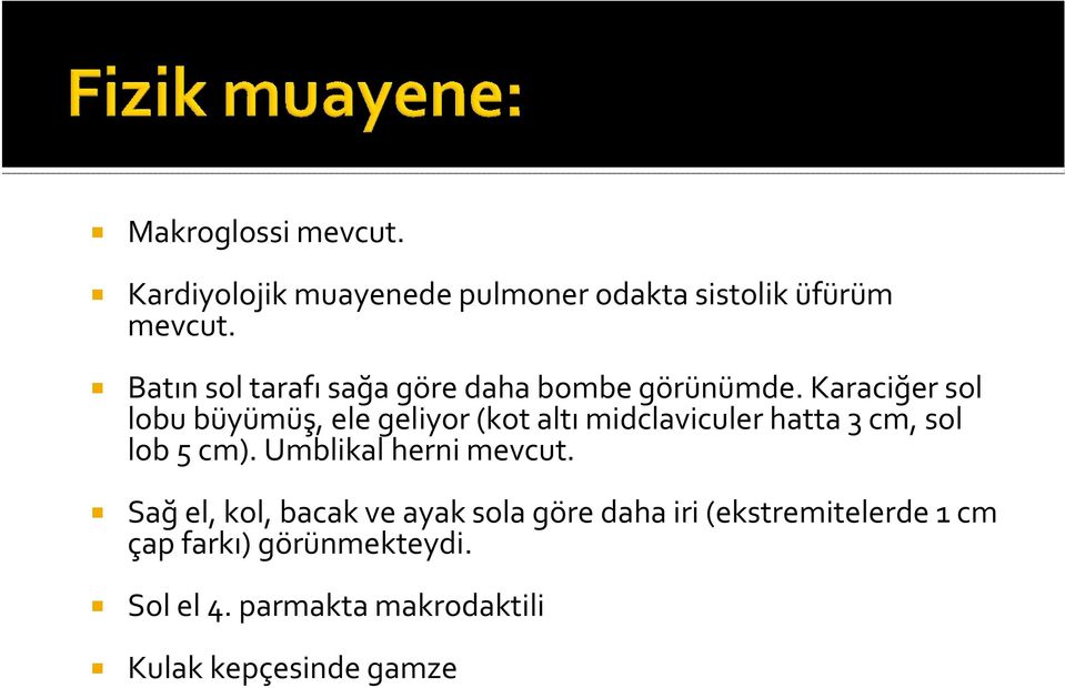 Karaciğer sol lobu büyümüş, ele geliyor (kot altı midclaviculer hatta 3 cm, sol lob 5 cm).