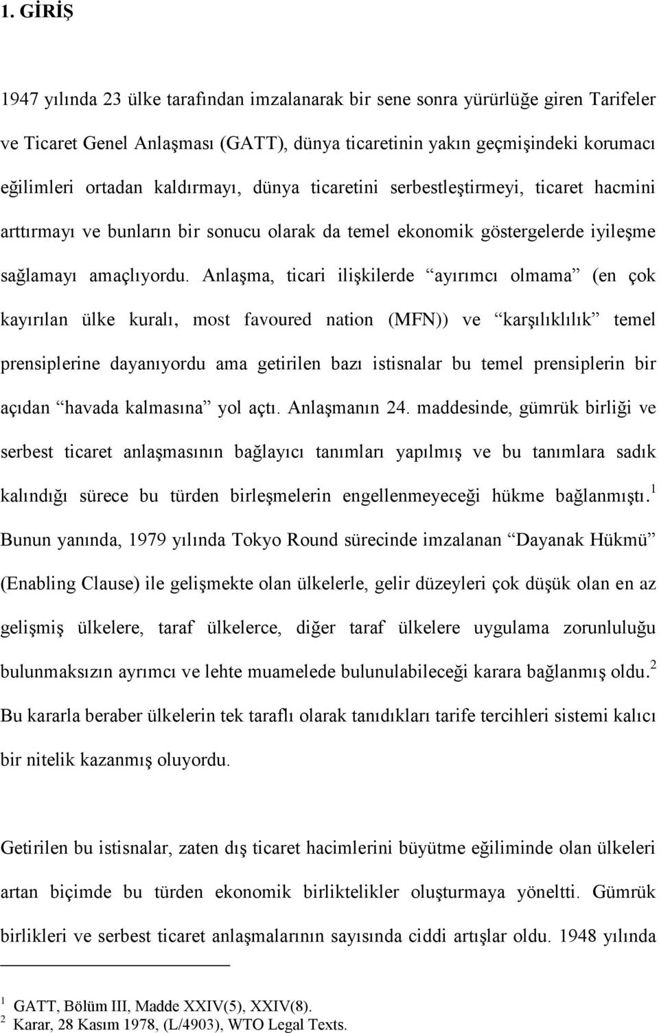 Anlaşma, ticari ilişkilerde ayırımcı olmama (en çok kayırılan ülke kuralı, most favoured nation (MFN)) ve karşılıklılık temel prensiplerine dayanıyordu ama getirilen bazı istisnalar bu temel