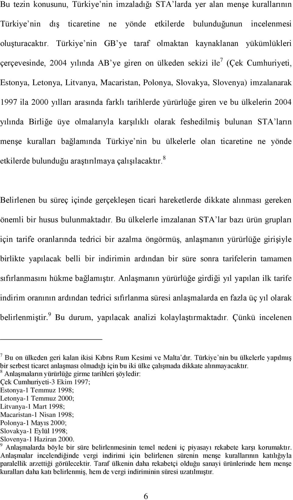 Slovenya) imzalanarak 1997 ila 2000 yılları arasında farklı tarihlerde yürürlüğe giren ve bu ülkelerin 2004 yılında Birliğe üye olmalarıyla karşılıklı olarak feshedilmiş bulunan STA ların menşe