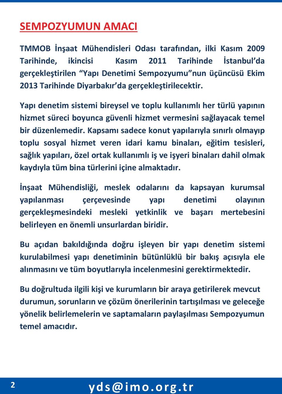 Kapsamı sadece konut yapılarıyla sınırlı olmayıp toplu sosyal hizmet veren idari kamu binaları, eğitim tesisleri, sağlık yapıları, özel ortak kullanımlı iş ve işyeri binaları dahil olmak kaydıyla tüm