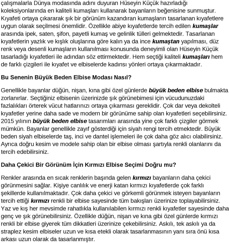 Özellikle abiye kıyafetlerde tercih edilen kumaşlar arasında ipek, saten, şifon, payetli kumaş ve gelinlik tülleri gelmektedir.