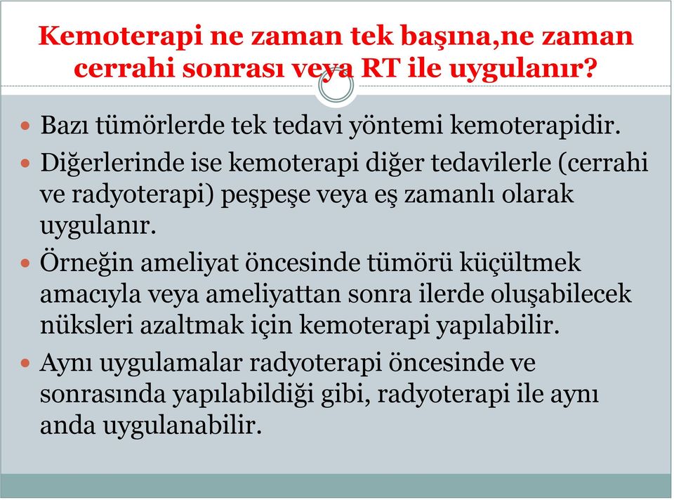 Diğerlerinde ise kemoterapi diğer tedavilerle (cerrahi ve radyoterapi) peşpeşe veya eş zamanlı olarak uygulanır.