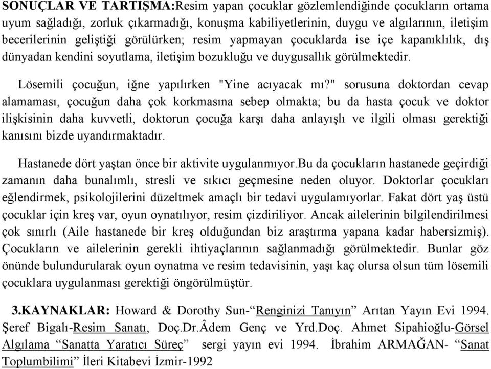 " sorusuna doktordan cevap alamaması, çocuğun daha çok korkmasına sebep olmakta; bu da hasta çocuk ve doktor ilişkisinin daha kuvvetli, doktorun çocuğa karşı daha anlayışlı ve ilgili olması gerektiği