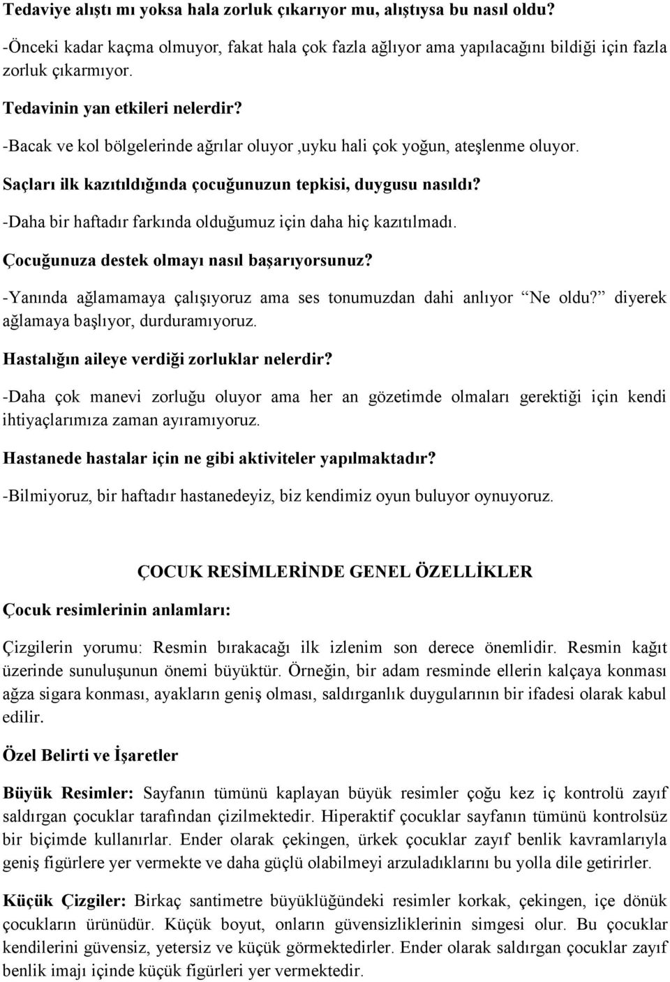 -Daha bir haftadır farkında olduğumuz için daha hiç kazıtılmadı. Çocuğunuza destek olmayı nasıl başarıyorsunuz? -Yanında ağlamamaya çalışıyoruz ama ses tonumuzdan dahi anlıyor Ne oldu?