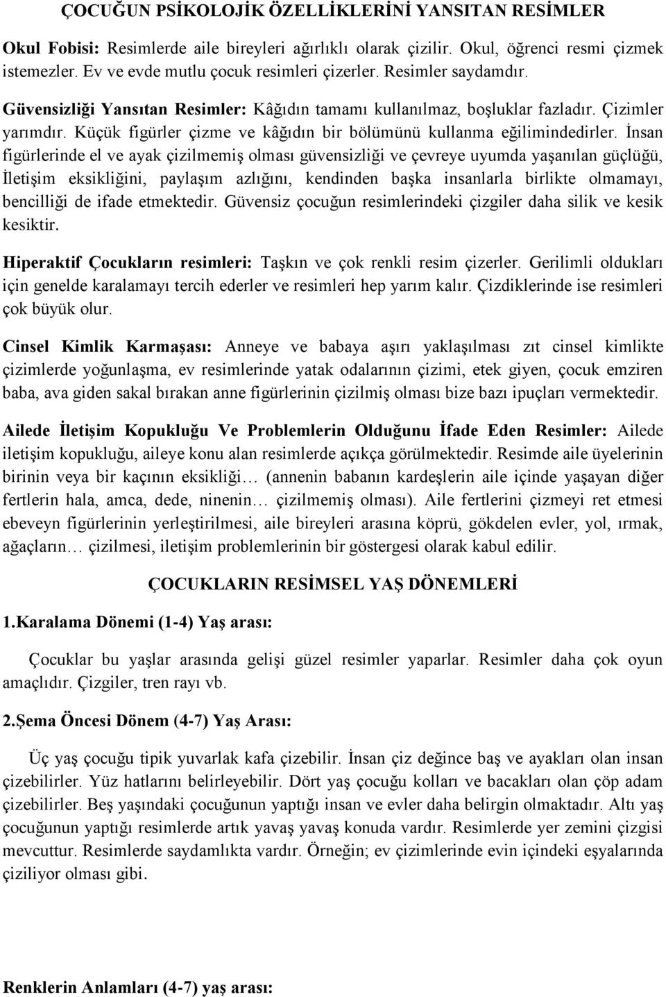 İnsan figürlerinde el ve ayak çizilmemiş olması güvensizliği ve çevreye uyumda yaşanılan güçlüğü, İletişim eksikliğini, paylaşım azlığını, kendinden başka insanlarla birlikte olmamayı, bencilliği de