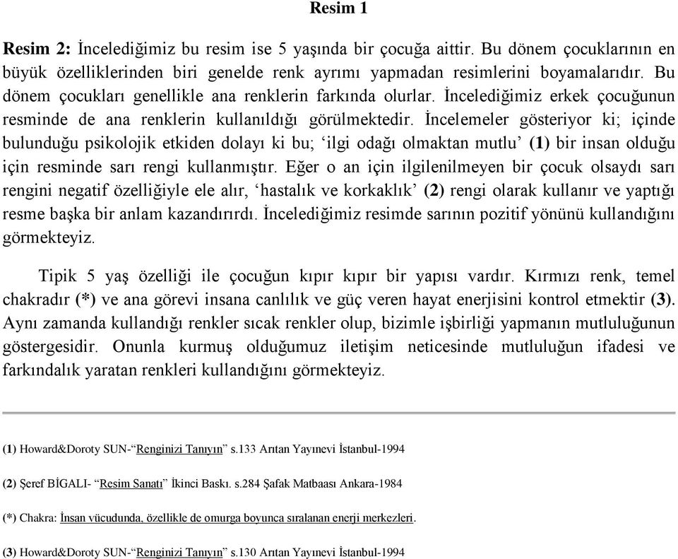 İncelemeler gösteriyor ki; içinde bulunduğu psikolojik etkiden dolayı ki bu; ilgi odağı olmaktan mutlu (1) bir insan olduğu için resminde sarı rengi kullanmıştır.