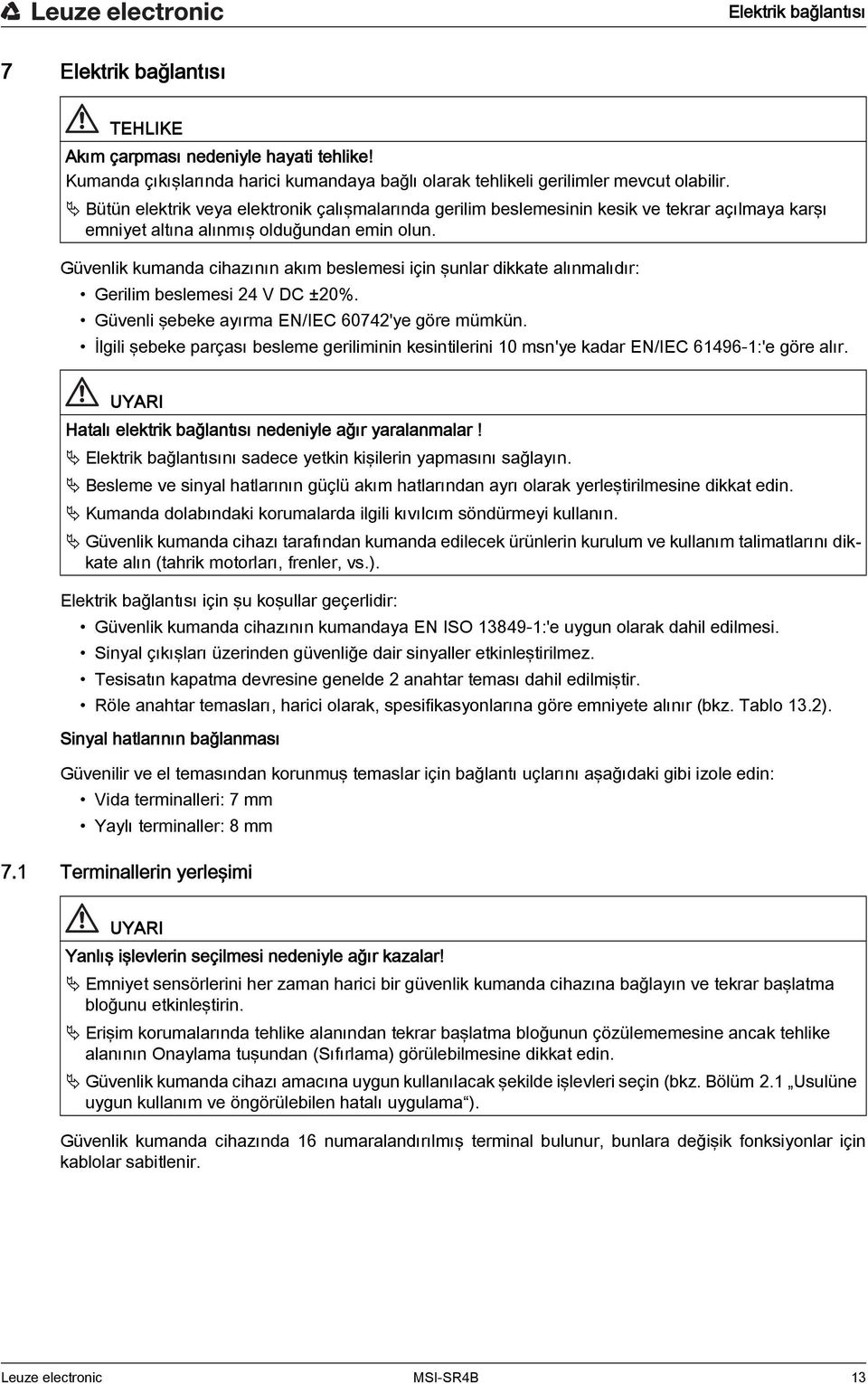 Güvenlik kumanda cihazının akım beslemesi için şunlar dikkate alınmalıdır: Gerilim beslemesi 24 V DC ±20%. Güvenli şebeke ayırma EN/IEC 60742'ye göre mümkün.