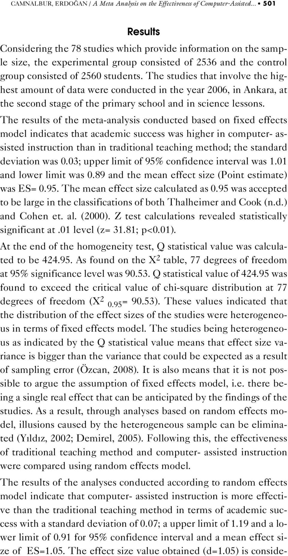 The studies that involve the highest amount of data were conducted in the year 2006, in Ankara, at the second stage of the primary school and in science lessons.