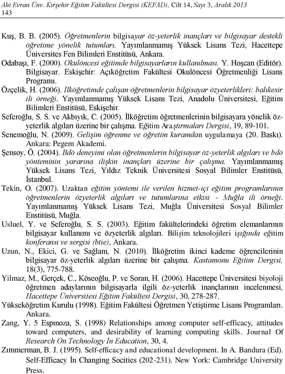 (2000). Okulöncesi eğitimde bilgisayarların kullanılması. Y. Hoşcan (Editör). Bilgisayar. Eskişehir: Açıköğretim Fakültesi Okulöncesi Öğretmenliği Lisans Programı. Özçelik, H. (2006).