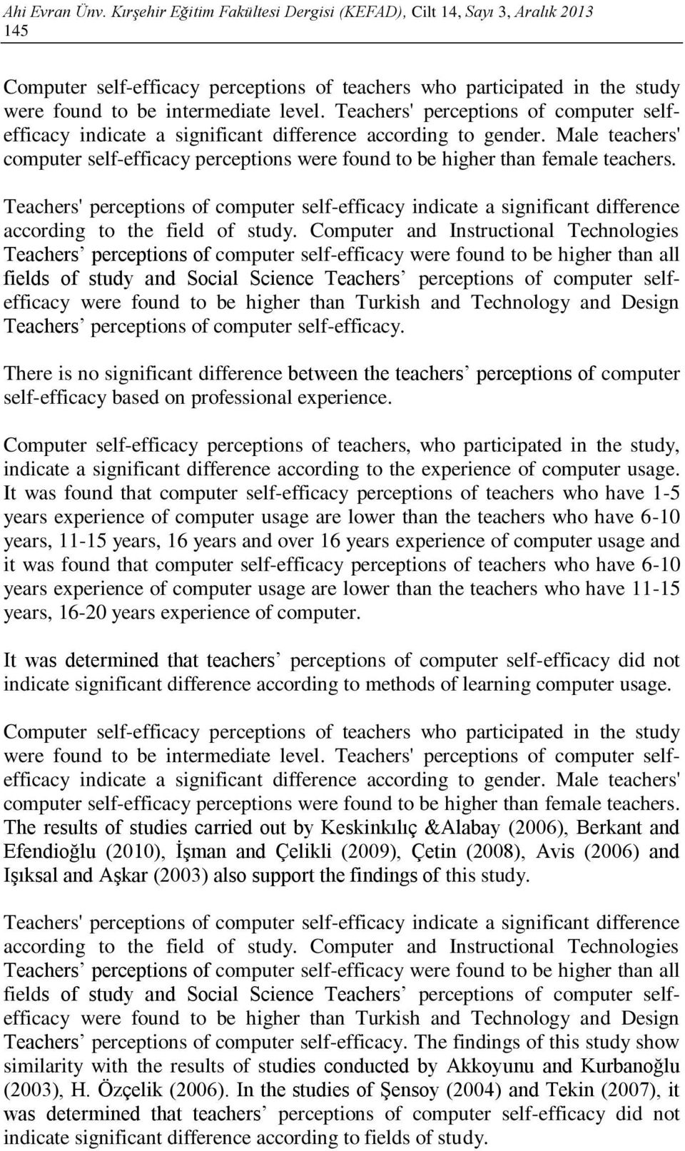 Teachers' perceptions of computer selfefficacy indicate a significant difference according to gender. Male teachers' computer self-efficacy perceptions were found to be higher than female teachers.