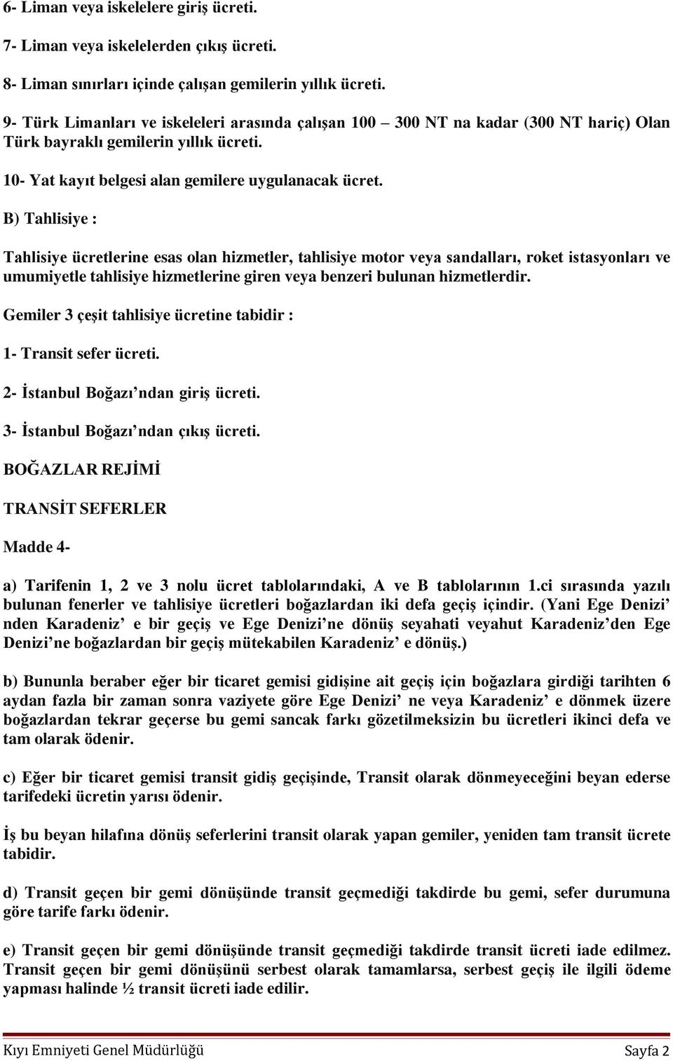 B) Tahlisiye : Tahlisiye ücretlerine esas olan hizmetler, tahlisiye motor veya sandalları, roket istasyonları ve umumiyetle tahlisiye hizmetlerine giren veya benzeri bulunan hizmetlerdir.