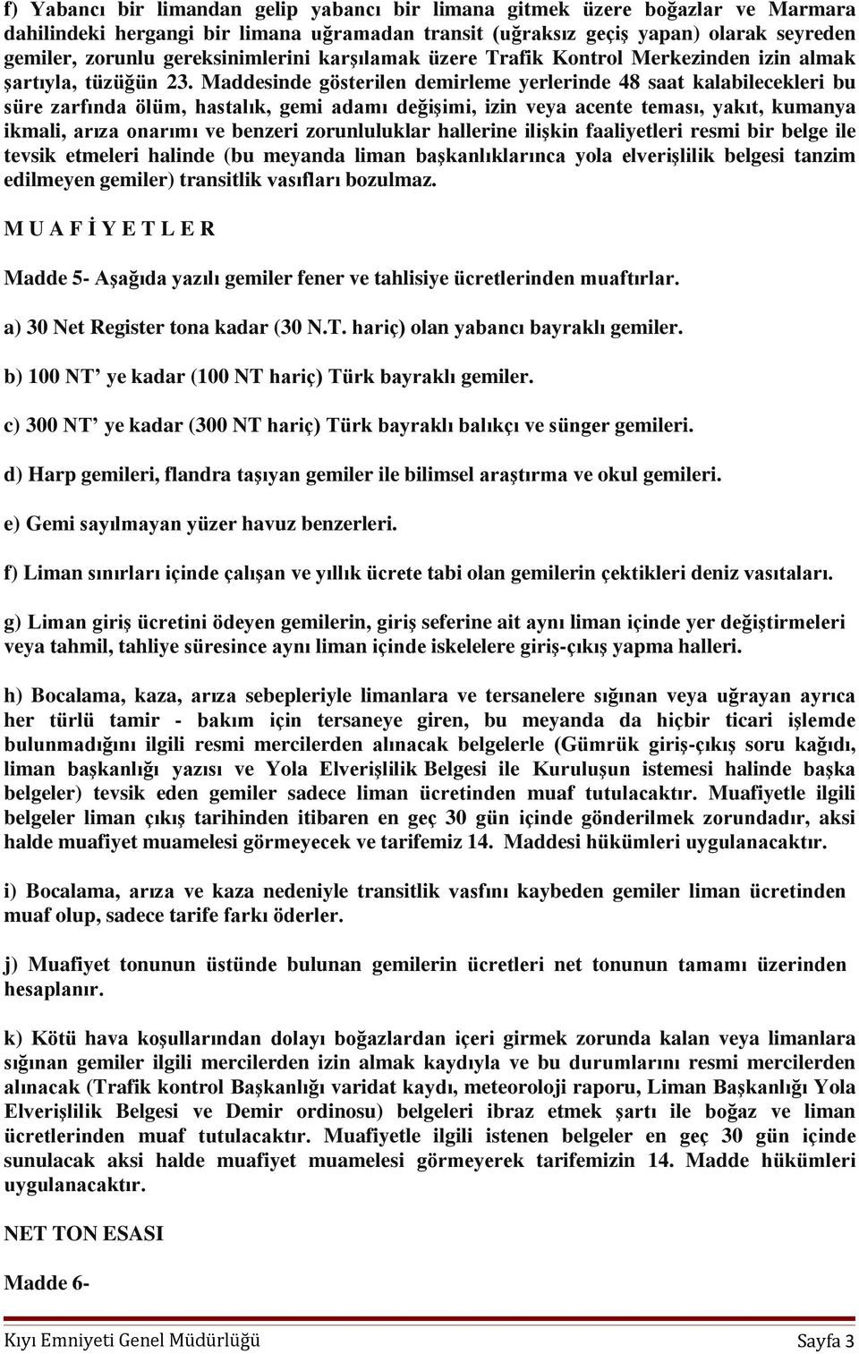 Maddesinde gösterilen demirleme yerlerinde 48 saat kalabilecekleri bu süre zarfında ölüm, hastalık, gemi adamı değişimi, izin veya acente teması, yakıt, kumanya ikmali, arıza onarımı ve benzeri