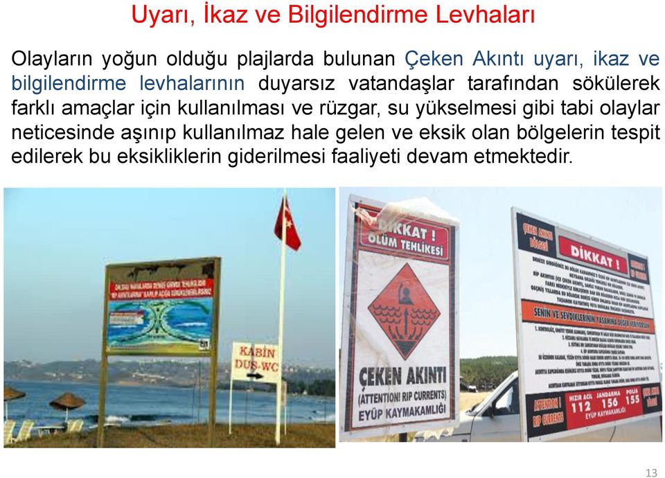 için kullanılması ve rüzgar, su yükselmesi gibi tabi olaylar neticesinde aşınıp kullanılmaz hale