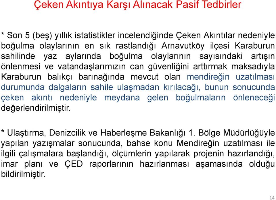 dalgaların sahile ulaşmadan kırılacağı, bunun sonucunda çeken akıntı nedeniyle meydana gelen boğulmaların önleneceği değerlendirilmiştir. * Ulaştırma, Denizcilik ve Haberleşme Bakanlığı 1.