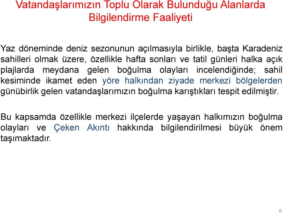 sahil kesiminde ikamet eden yöre halkından ziyade merkezi bölgelerden günübirlik gelen vatandaşlarımızın boğulma karıştıkları tespit