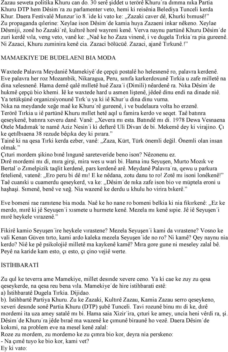 Xeylae Dêsmiji, zonê ho Zazaki rê, kultırê horê wayreni kenê. Verva naynu partünê Khuru Dêsim de zuri kerdê vıla, veng veto, vanê ke: Naê ke ho Zaza vinenê, i ve dugela Tırkia ra pia gureenê.