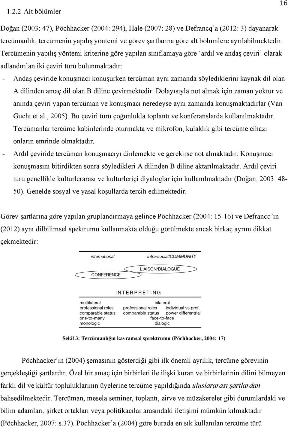 Tercümenin yapılış yöntemi kriterine göre yapılan sınıflamaya göre ardıl ve andaş çeviri olarak adlandırılan iki çeviri türü bulunmaktadır: - Andaş çeviride konuşmacı konuşurken tercüman aynı zamanda