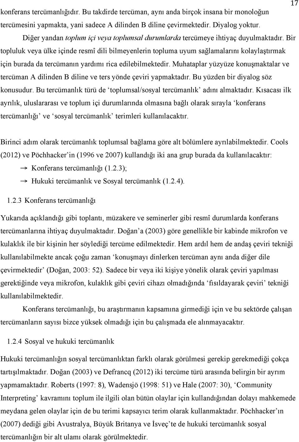 Bir topluluk veya ülke içinde resmî dili bilmeyenlerin topluma uyum sağlamalarını kolaylaştırmak için burada da tercümanın yardımı rica edilebilmektedir.