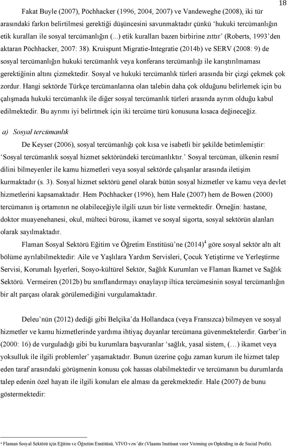 Kruispunt Migratie-Integratie (2014b) ve SERV (2008: 9) de sosyal tercümanlığın hukuki tercümanlık veya konferans tercümanlığı ile karıştırılmaması gerektiğinin altını çizmektedir.