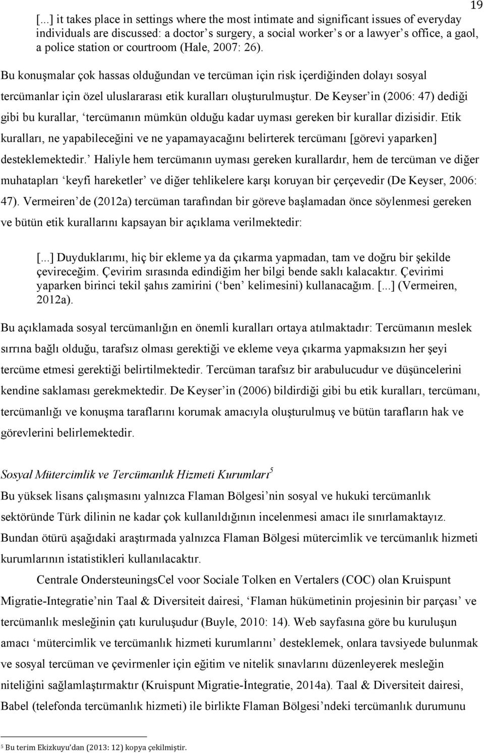 De Keyser in (2006: 47) dediği gibi bu kurallar, tercümanın mümkün olduğu kadar uyması gereken bir kurallar dizisidir.