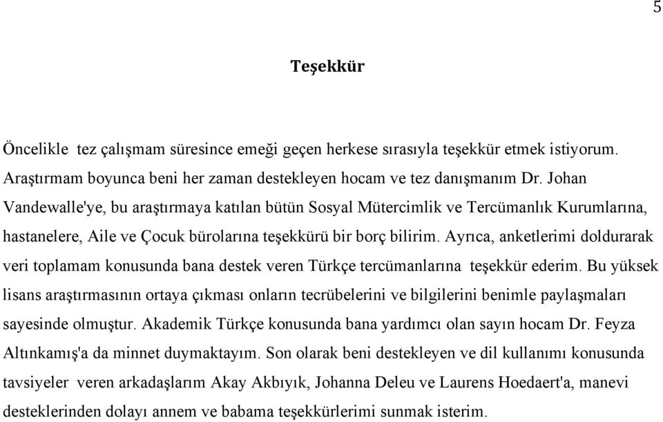 Ayrıca, anketlerimi doldurarak veri toplamam konusunda bana destek veren Türkçe tercümanlarına teşekkür ederim.