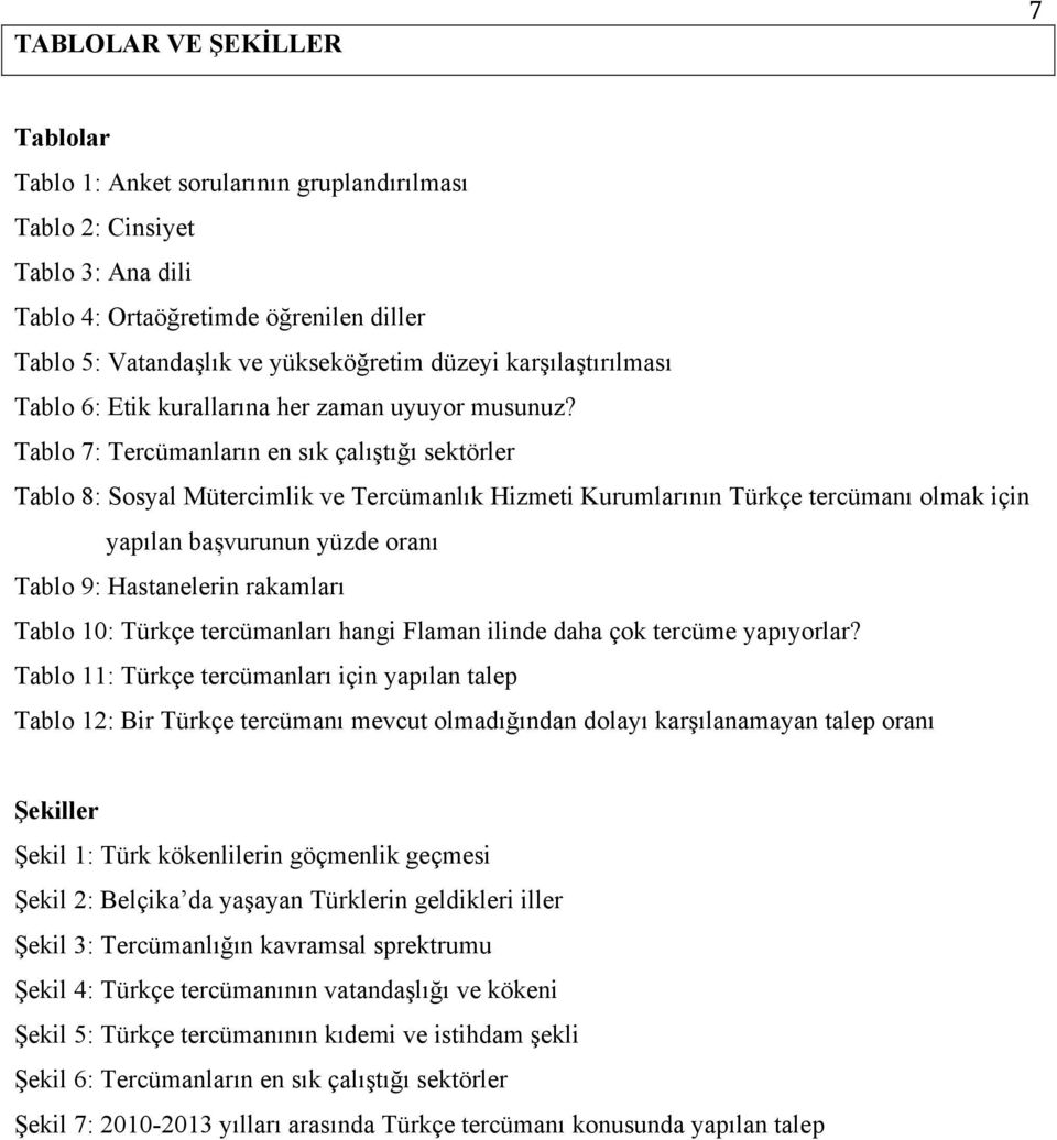 Tablo 7: Tercümanların en sık çalıştığı sektörler Tablo 8: Sosyal Mütercimlik ve Tercümanlık Hizmeti Kurumlarının Türkçe tercümanı olmak için yapılan bașvurunun yüzde oranı Tablo 9: Hastanelerin