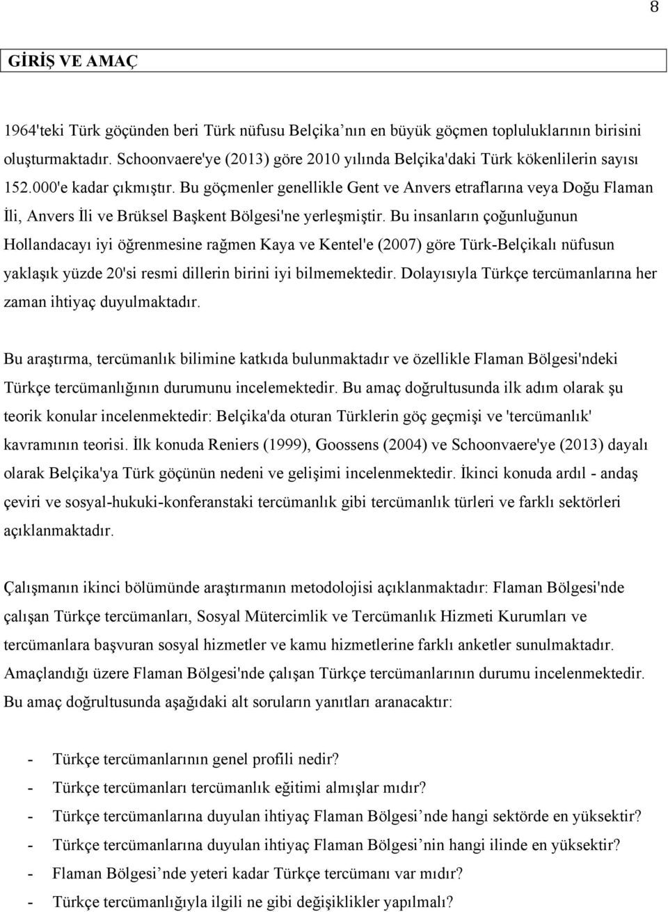 Bu göçmenler genellikle Gent ve Anvers etraflarına veya Doğu Flaman İli, Anvers İli ve Brüksel Başkent Bölgesi'ne yerleşmiştir.