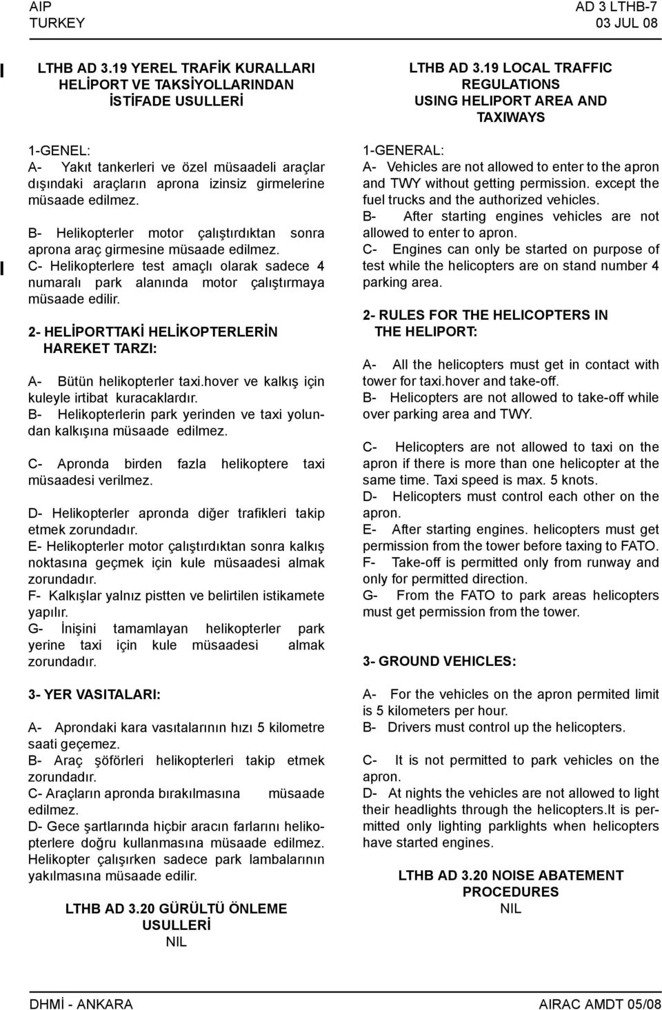 B Helikopterler motor çalıştırdıktan sonra aprona araç girmesine müsaade edilmez. C Helikopterlere test amaçlı olarak sadece 4 numaralı park alanında motor çalıştırmaya müsaade edilir.