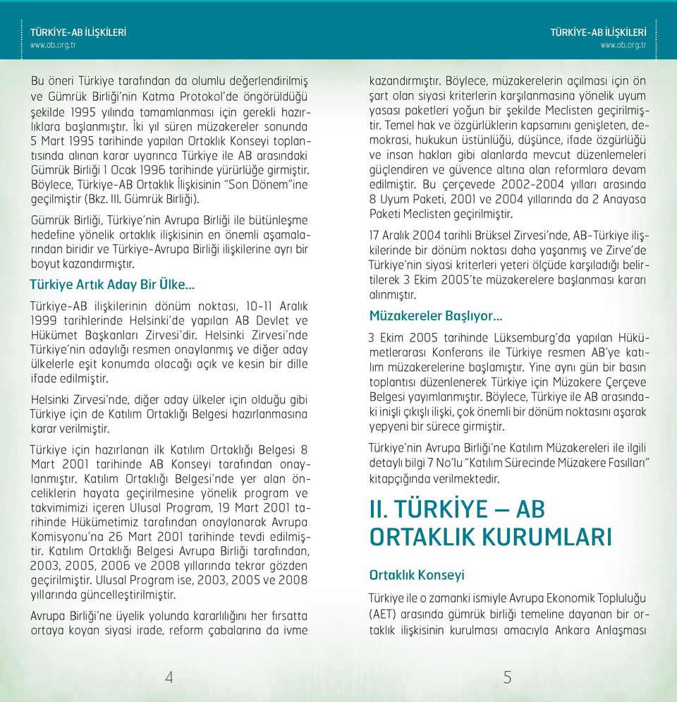 Böylece, Türkiye-AB Ortaklık İlişkisinin Son Dönem ine geçilmiştir (Bkz. III. Gümrük Birliği).