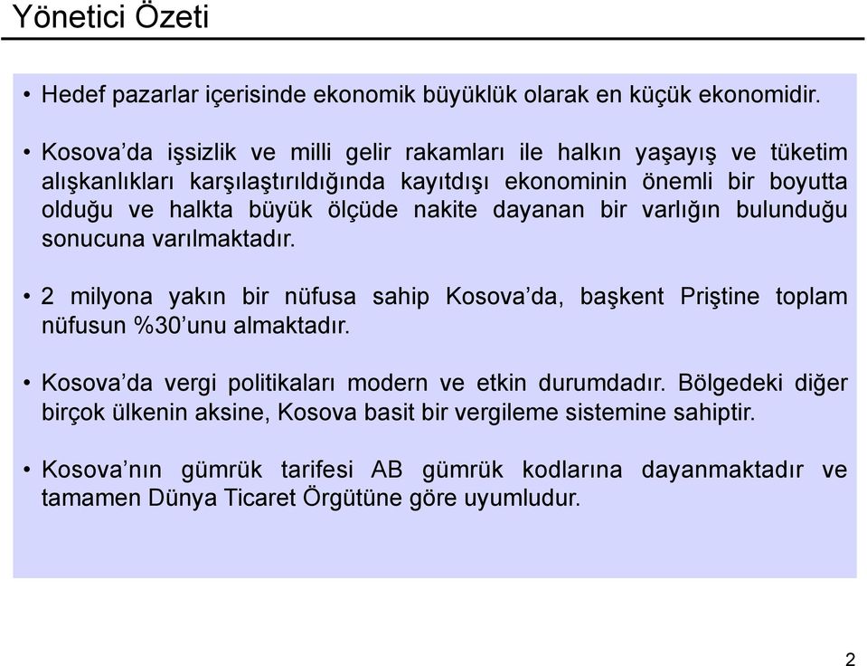 büyük ölçüde nakite dayanan bir varlığın bulunduğu sonucuna varılmaktadır. 2 milyona yakın bir nüfusa sahip Kosova da, başkent Priştine toplam nüfusun %30 unu almaktadır.