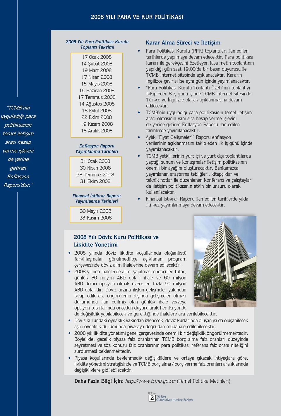 Kasım 2008 18 Aralık 2008 Enflasyon Raporu Yayımlanma Tarihleri 31 Ocak 2008 30 Nisan 2008 28 Temmuz 2008 31 Ekim 2008 Finansal İstikrar Raporu Yayımlanma Tarihleri 30 Mayıs 2008 28 Kasım 2008 Karar
