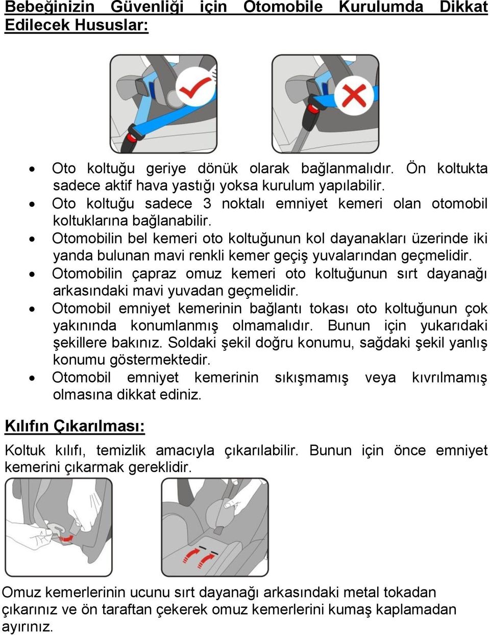 Otomobilin bel kemeri oto koltuğunun kol dayanakları üzerinde iki yanda bulunan mavi renkli kemer geçiş yuvalarından geçmelidir.