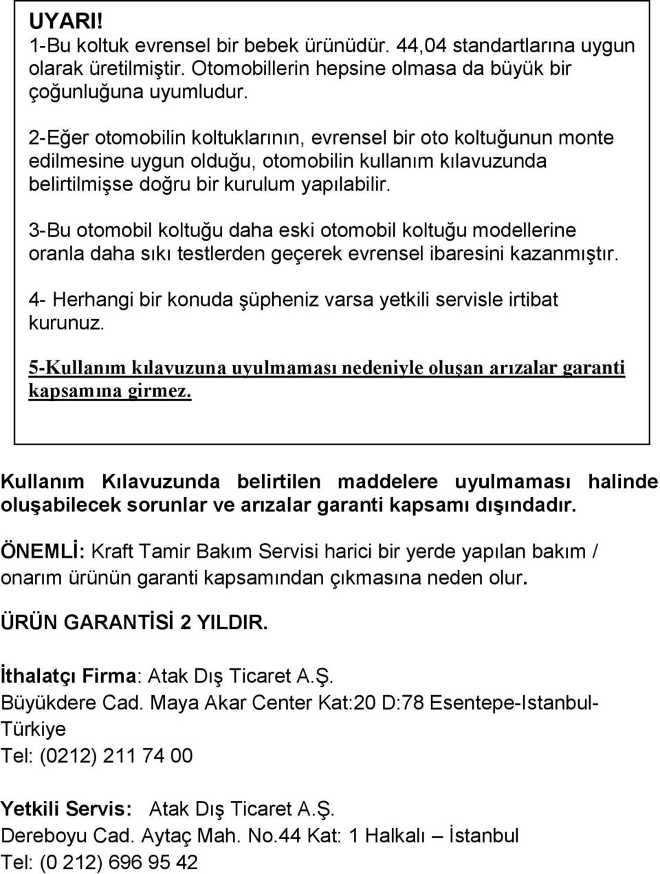 3-Bu otomobil koltuğu daha eski otomobil koltuğu modellerine oranla daha sıkı testlerden geçerek evrensel ibaresini kazanmıştır. 4- Herhangi bir konuda şüpheniz varsa yetkili servisle irtibat kurunuz.