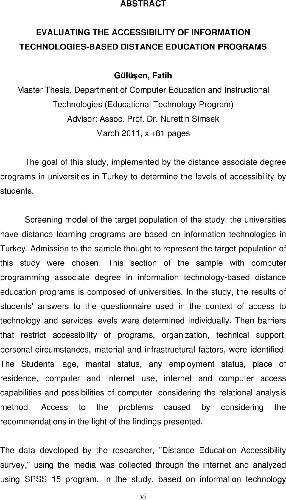 Nurettin Simsek March 2011, xi+81 pages The goal of this study, implemented by the distance associate degree programs in universities in Turkey to determine the levels of accessibility by students.