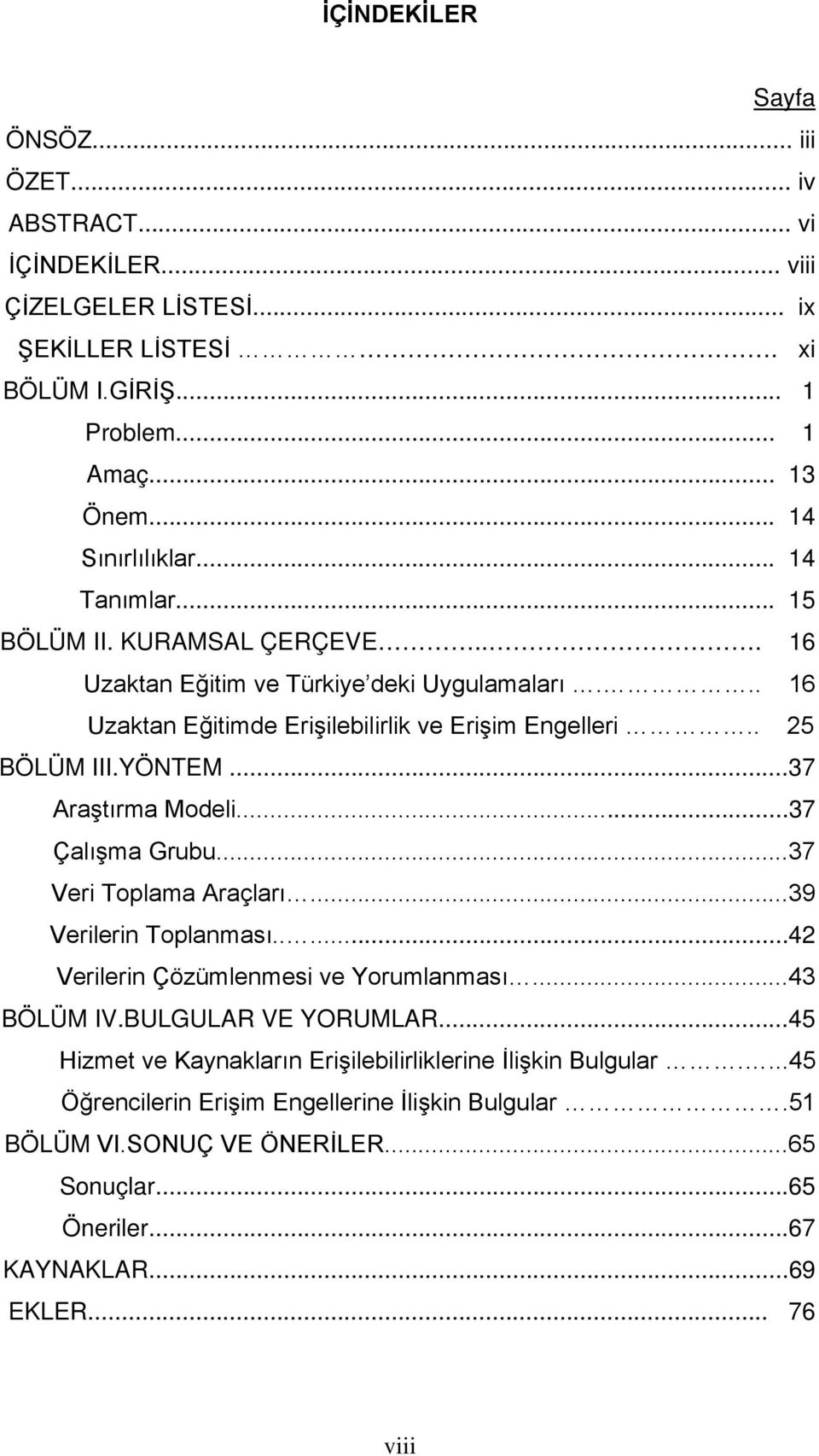 ..37 Araştırma Modeli...37 Çalışma Grubu...37 Veri Toplama Araçları...39 Verilerin Toplanması.....42 Verilerin Çözümlenmesi ve Yorumlanması...43 BÖLÜM IV.BULGULAR VE YORUMLAR.