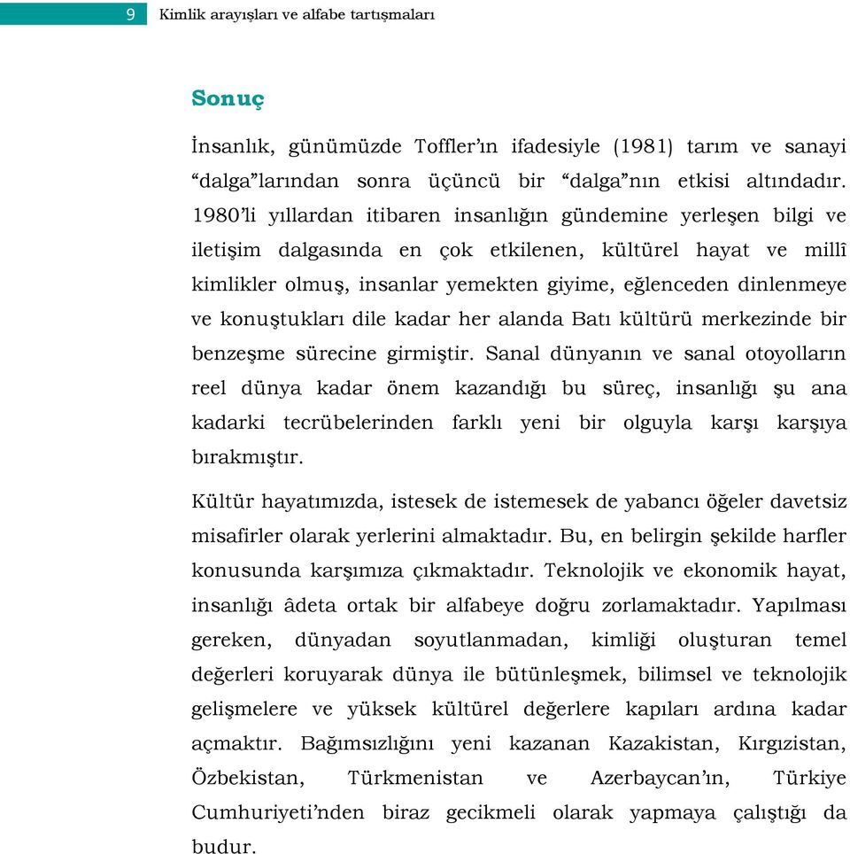 konuştukları dile kadar her alanda Batı kültürü merkezinde bir benzeşme sürecine girmiştir.